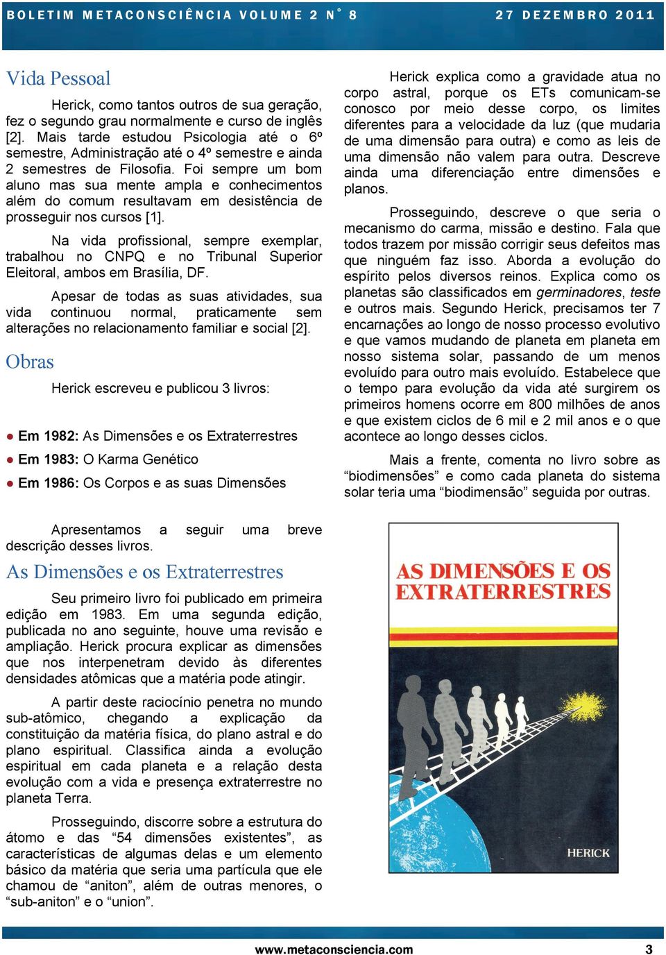 Foi sempre um bom aluno mas sua mente ampla e conhecimentos além do comum resultavam em desistência de prosseguir nos cursos [1].