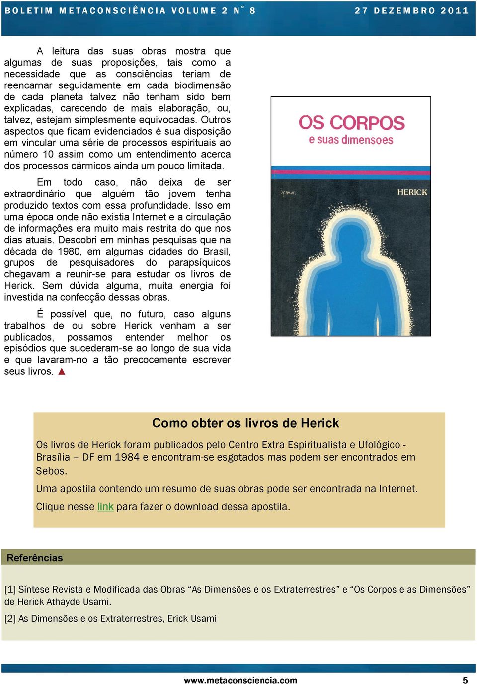 Outros aspectos que ficam evidenciados é sua disposição em vincular uma série de processos espirituais ao número 10 assim como um entendimento acerca dos processos cármicos ainda um pouco limitada.