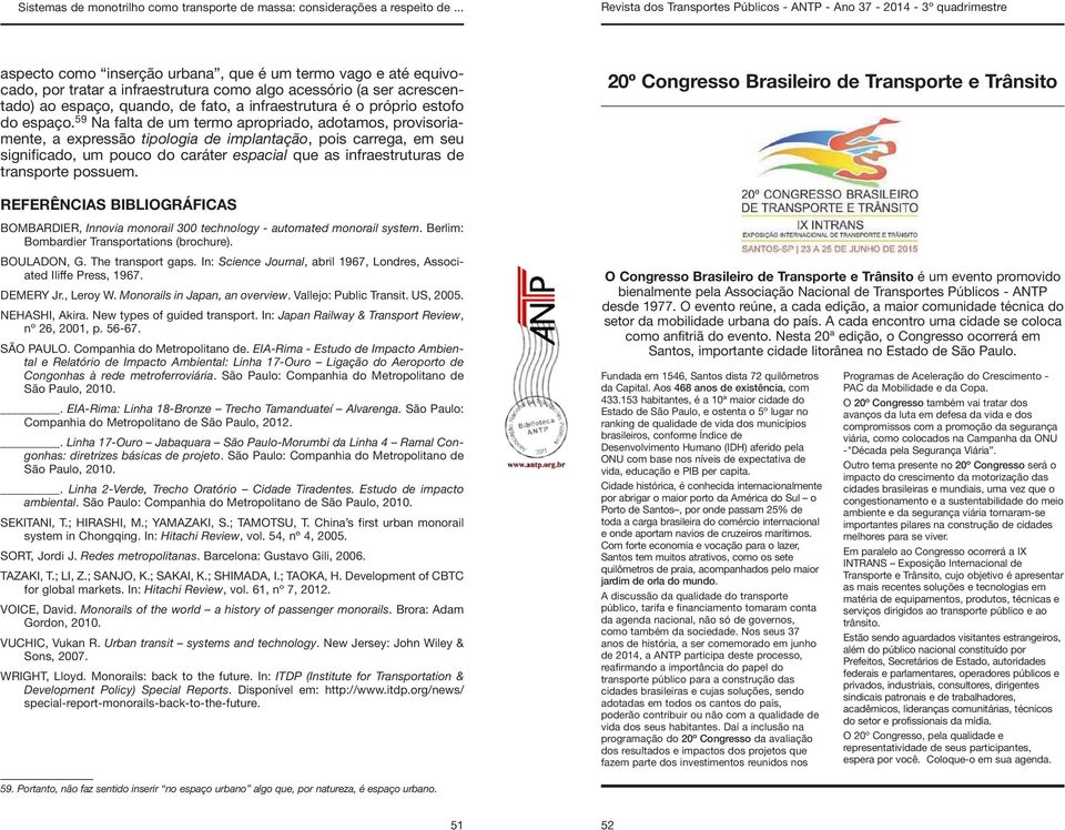 59 Na falta de um termo apropriado, adotamos, provisoriamente, a expressão tipologia de implantação, pois carrega, em seu significado, um pouco do caráter espacial que as infraestruturas de