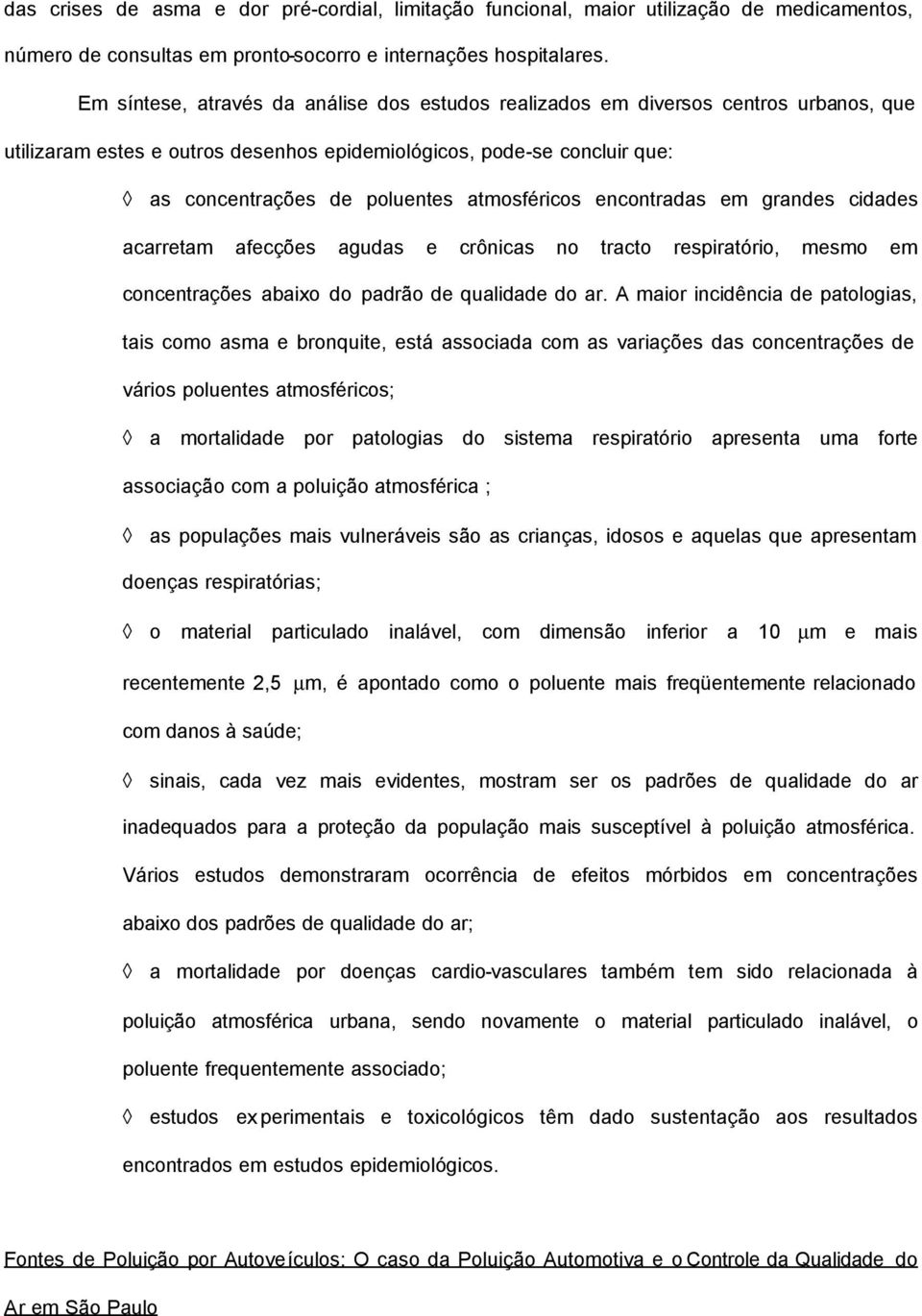 atmosféricos encontradas em grandes cidades acarretam afecções agudas e crônicas no tracto respiratório, mesmo em concentrações abaixo do padrão de qualidade do ar.