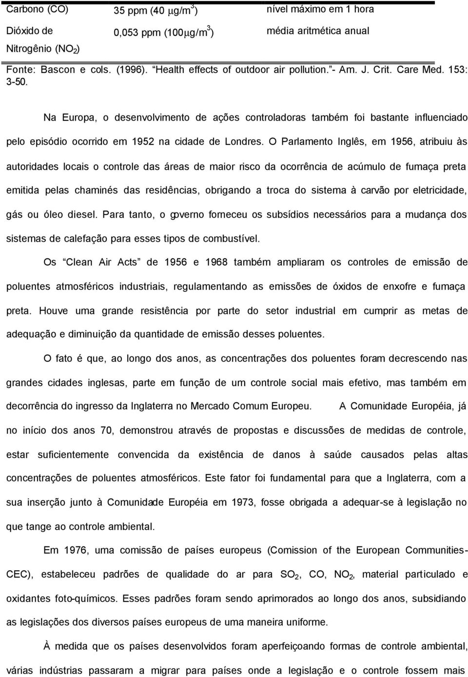 Na Europa, o desenvolvimento de ações controladoras também foi bastante influenciado pelo episódio ocorrido em 1952 na cidade de Londres.