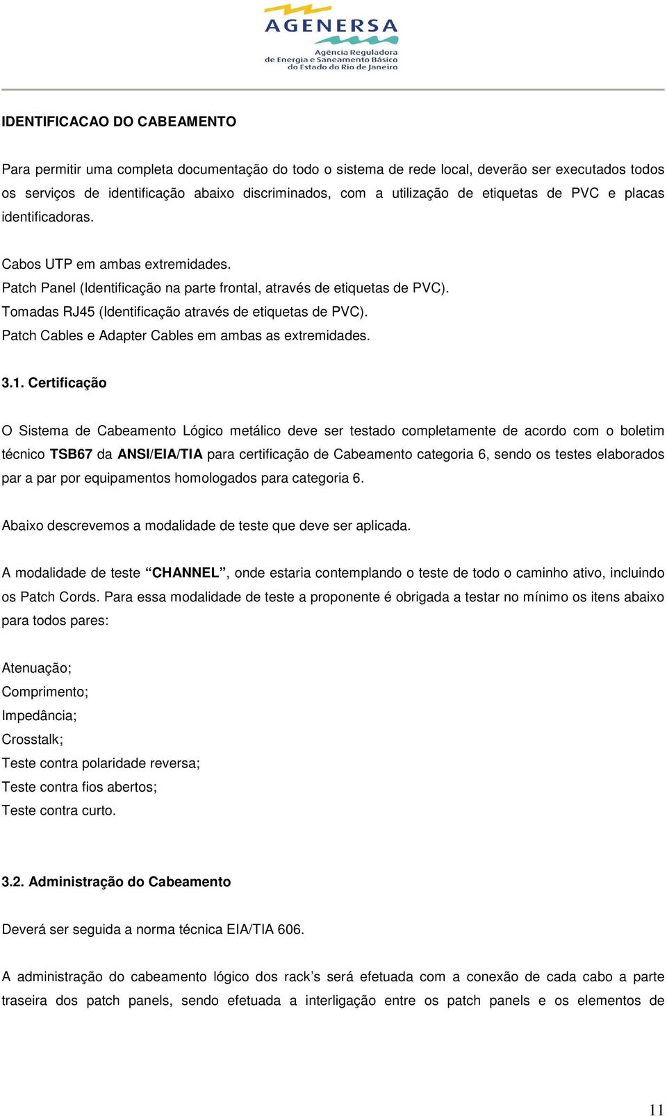 Tomadas RJ45 (Identificação através de etiquetas de PVC). Patch Cables e Adapter Cables em ambas as extremidades. 3.1.