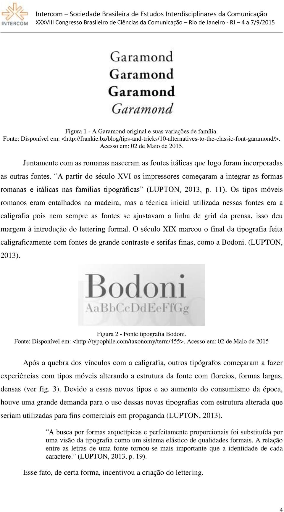 A partir do século XVI os impressores começaram a integrar as formas romanas e itálicas nas famílias tipográficas (LUPTON, 2013, p. 11).