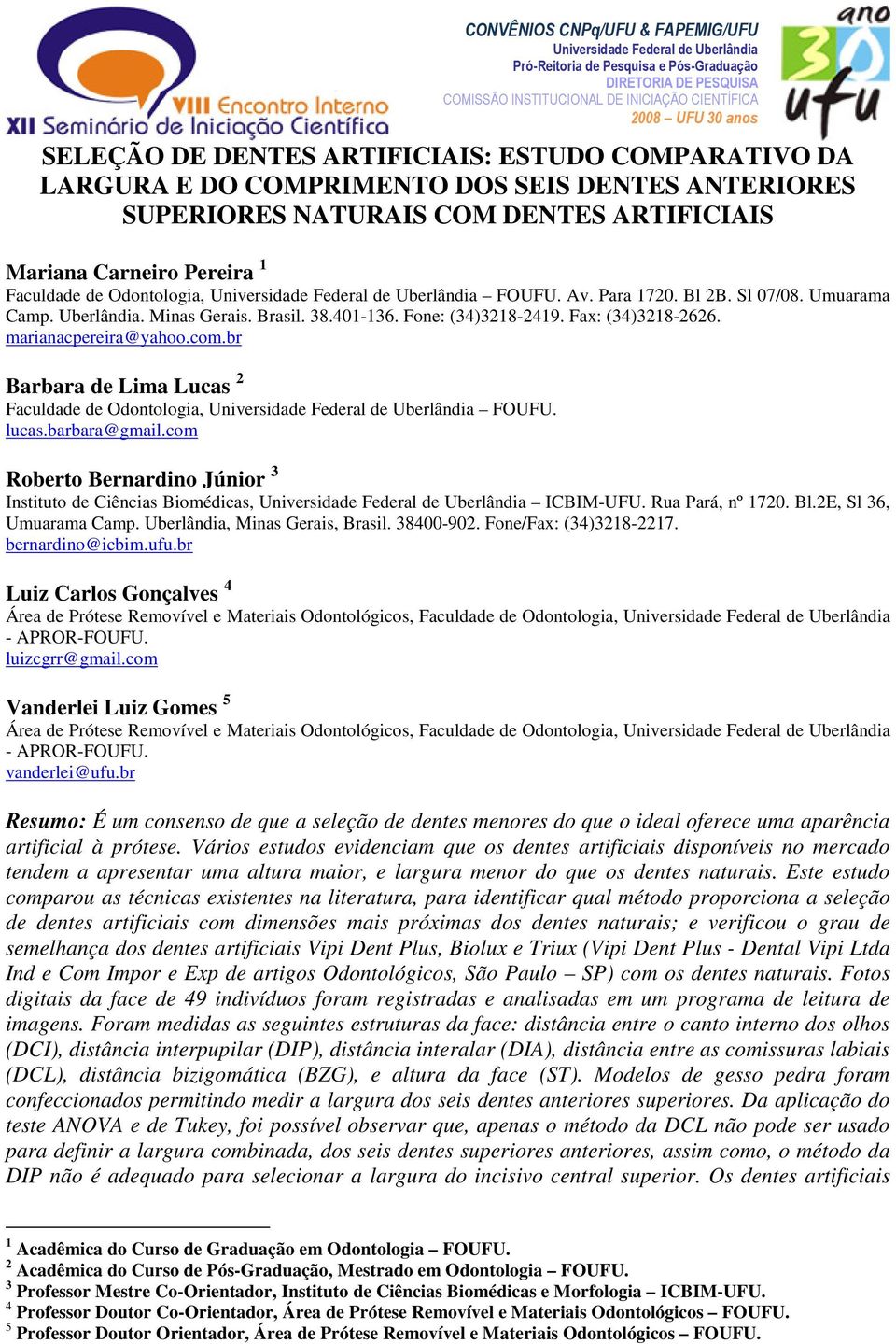 Odontologia, Universidade Federal de Uberlândia FOUFU. Av. Para 1720. Bl 2B. Sl 07/08. Umuarama Camp. Uberlândia. Minas Gerais. Brasil. 38.401-136. Fone: (34)3218-2419. Fax: (34)3218-2626.