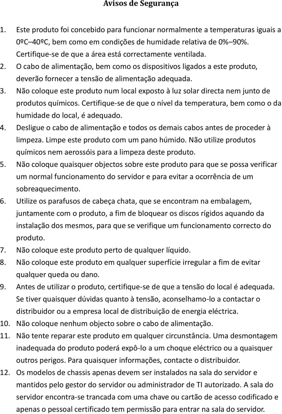 Não coloque este produto num local exposto à luz solar directa nem junto de produtos químicos. Certifique-se de que o nível da temperatura, bem como o da humidade do local, é adequado. 4.