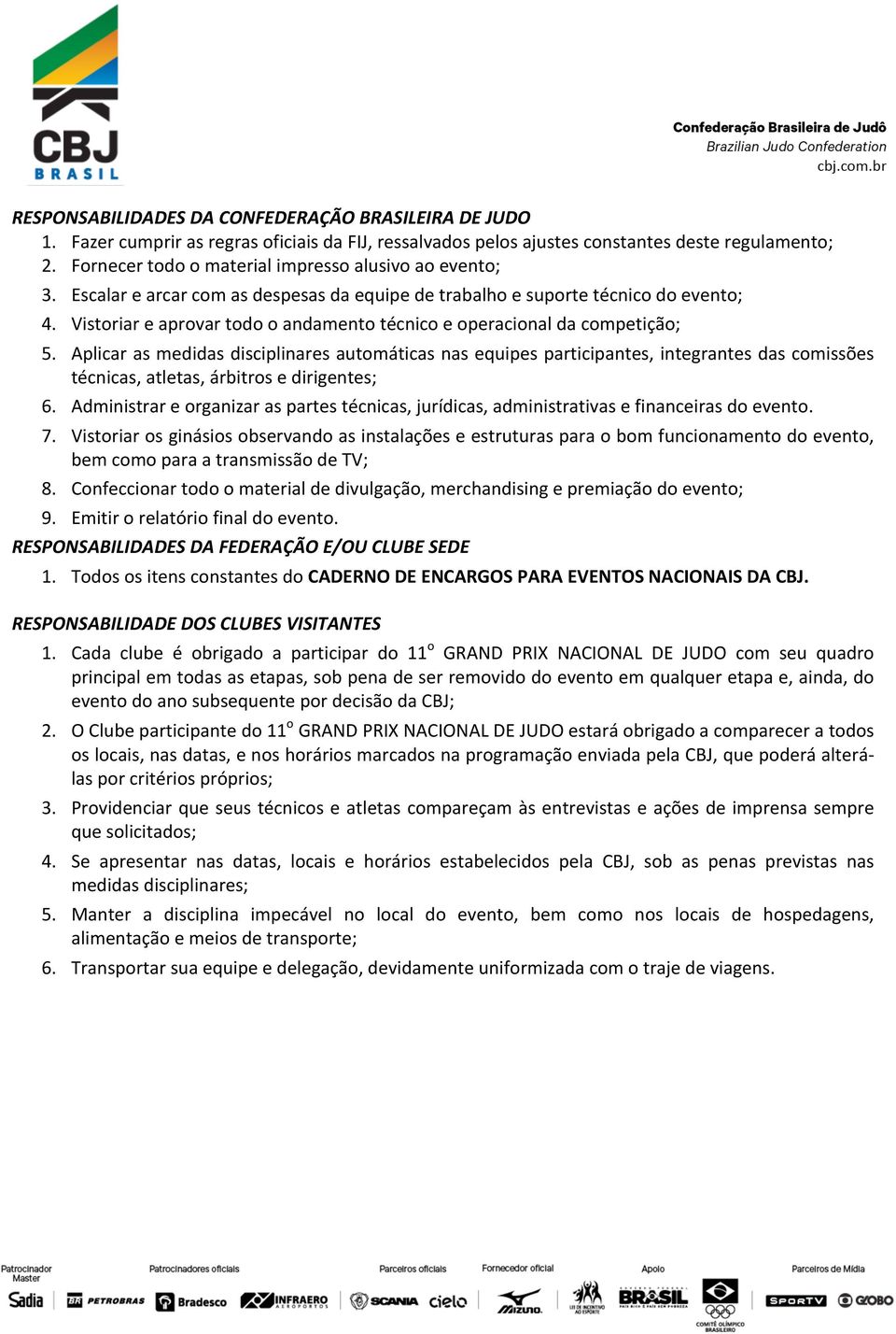 Vistoriar e aprovar todo o andamento técnico e operacional da competição; 5.