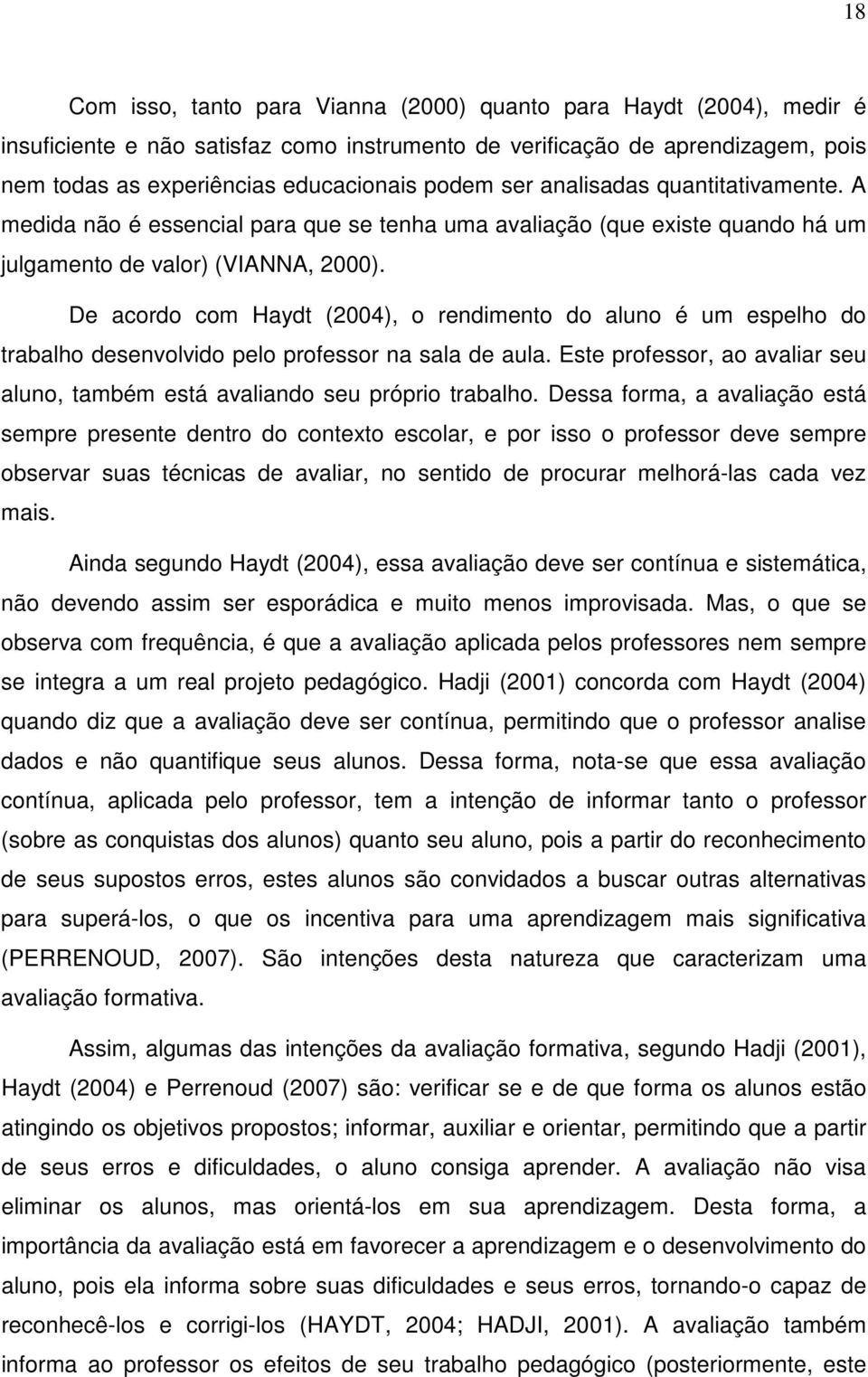 De acordo com Haydt (2004), o rendimento do aluno é um espelho do trabalho desenvolvido pelo professor na sala de aula.