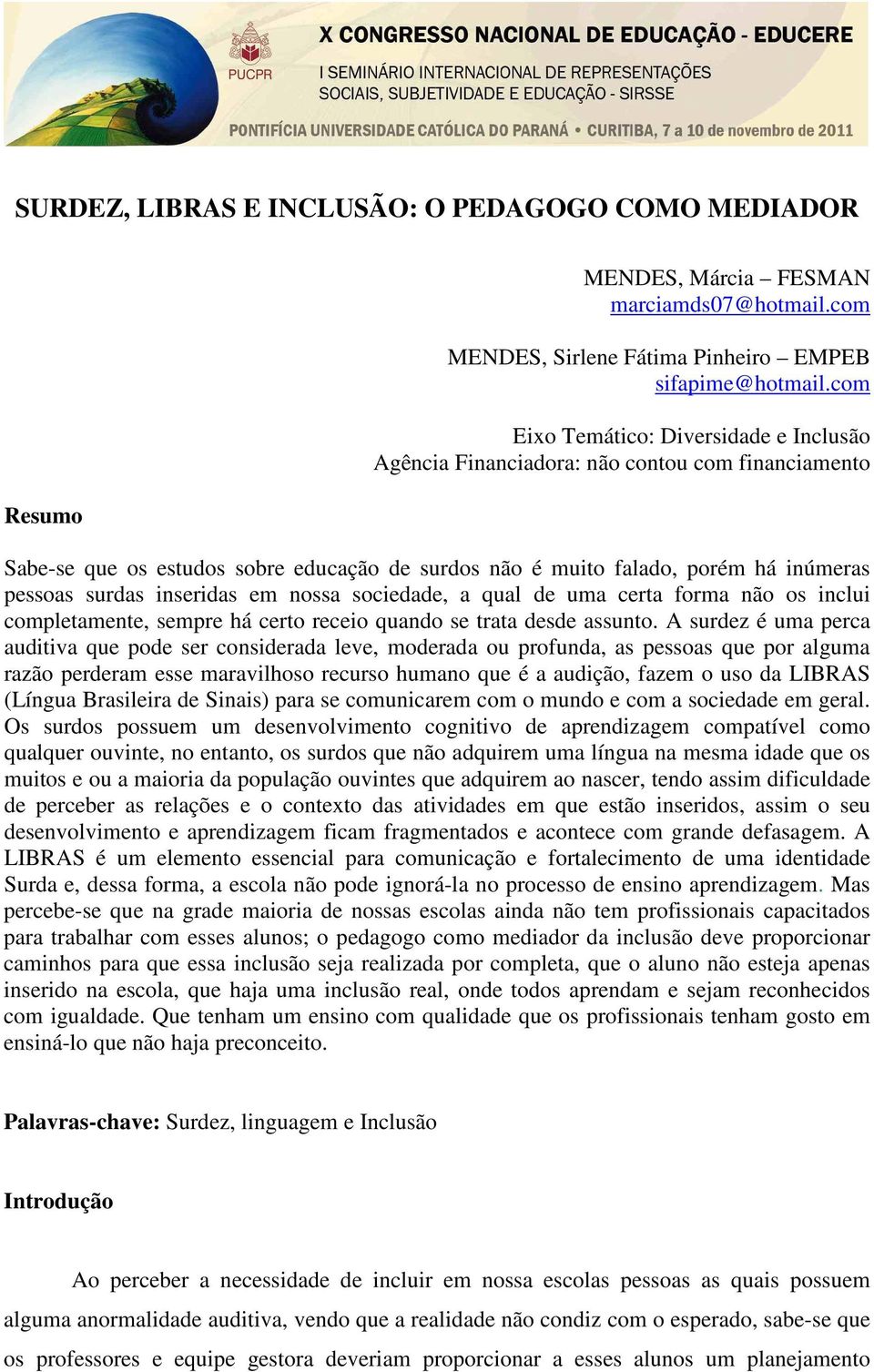 inseridas em nossa sociedade, a qual de uma certa forma não os inclui completamente, sempre há certo receio quando se trata desde assunto.