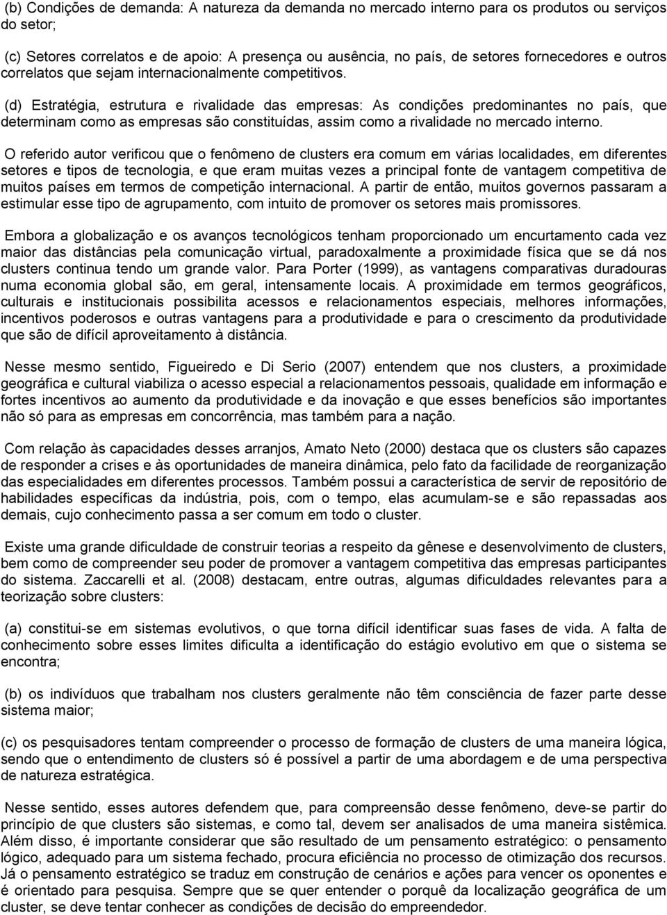 (d) Estratégia, estrutura e rivalidade das empresas: As condições predominantes no país, que determinam como as empresas são constituídas, assim como a rivalidade no mercado interno.