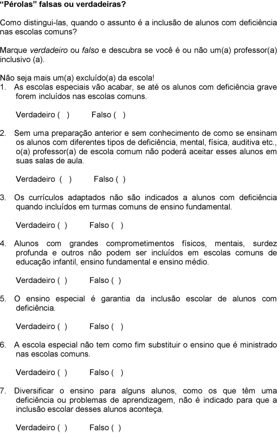 As escolas especiais vão acabar, se até os alunos com deficiência grave forem incluídos nas escolas comuns. 2.