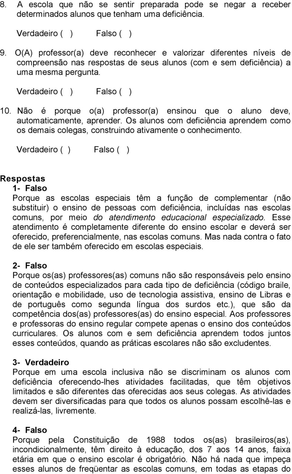 Não é porque o(a) professor(a) ensinou que o aluno deve, automaticamente, aprender. Os alunos com deficiência aprendem como os demais colegas, construindo ativamente o conhecimento.