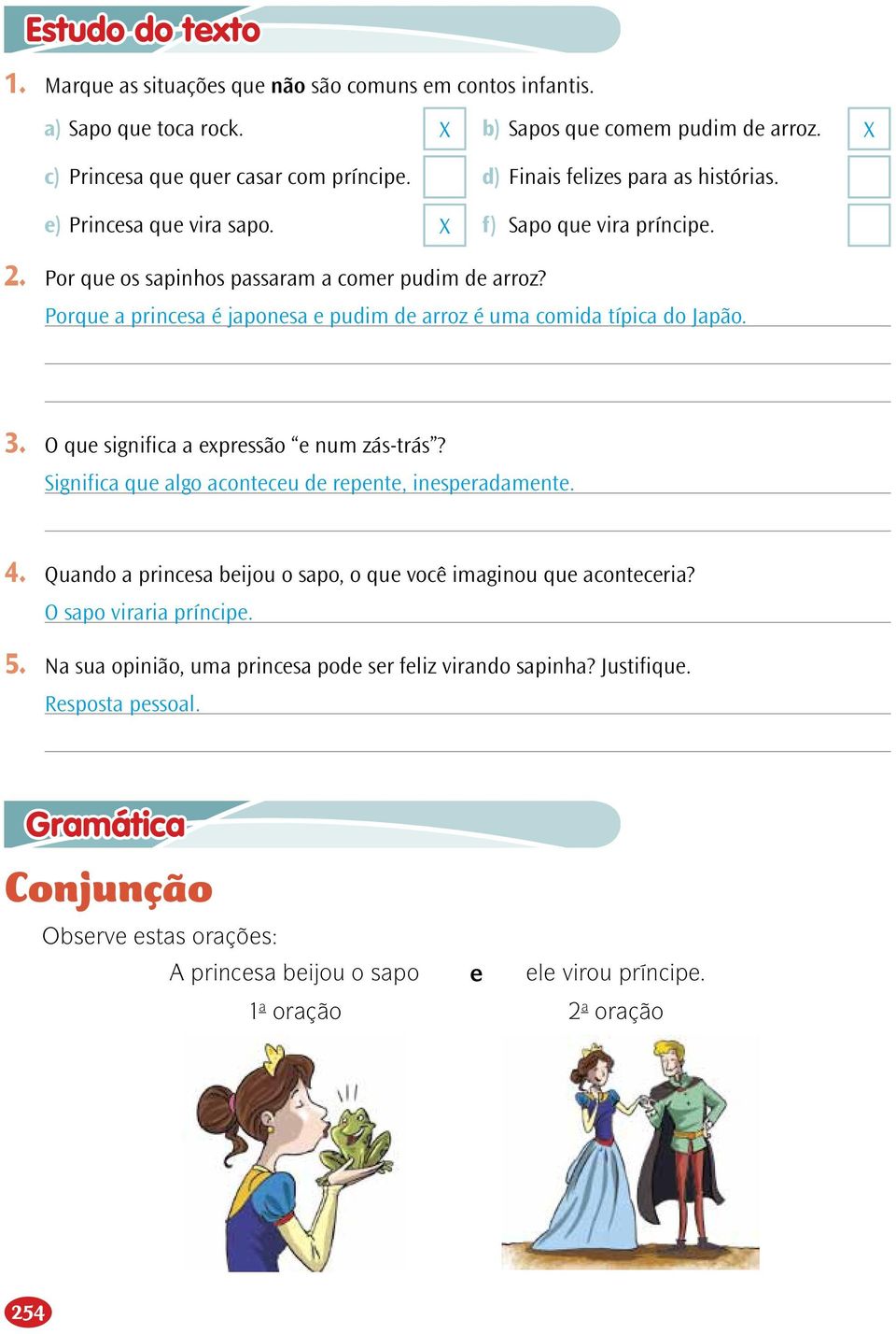 Porque a princesa é japonesa e pudim de arroz é uma comida típica do Japão. 3. O que significa a expressão e num zás-trás? Significa que algo aconteceu de repente, inesperadamente. 4.