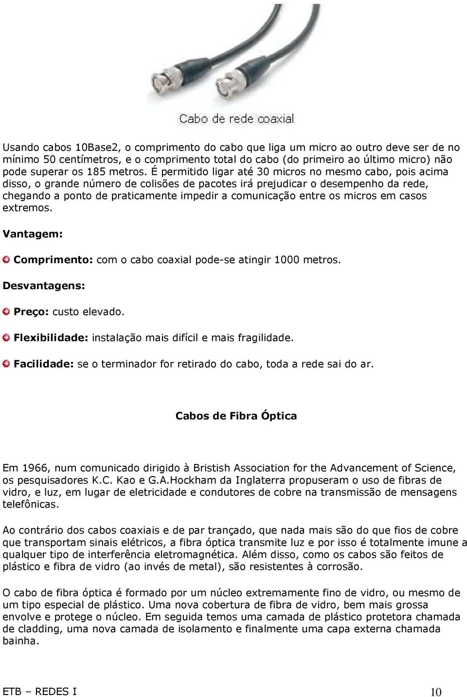 entre os micros em casos extremos. Vantagem: Comprimento: com o cabo coaxial pode-se atingir 1000 metros. Desvantagens: Preço: custo elevado. Flexibilidade: instalação mais difícil e mais fragilidade.