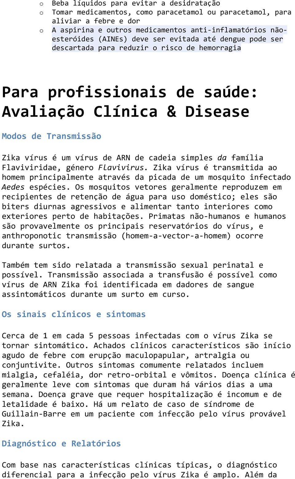 Flaviviridae, géner Flavivirus. Zika vírus é transmitida a hmem principalmente através da picada de um msquit infectad Aedes espécies.