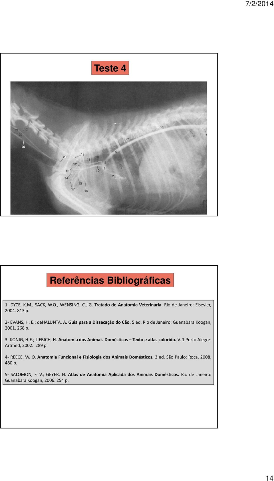 Anatomia dos Animais Domésticos Texto e atlas colorido. V. 1 Porto Alegre: Artmed, 2002. 289 p. 4- REECE, W. O.