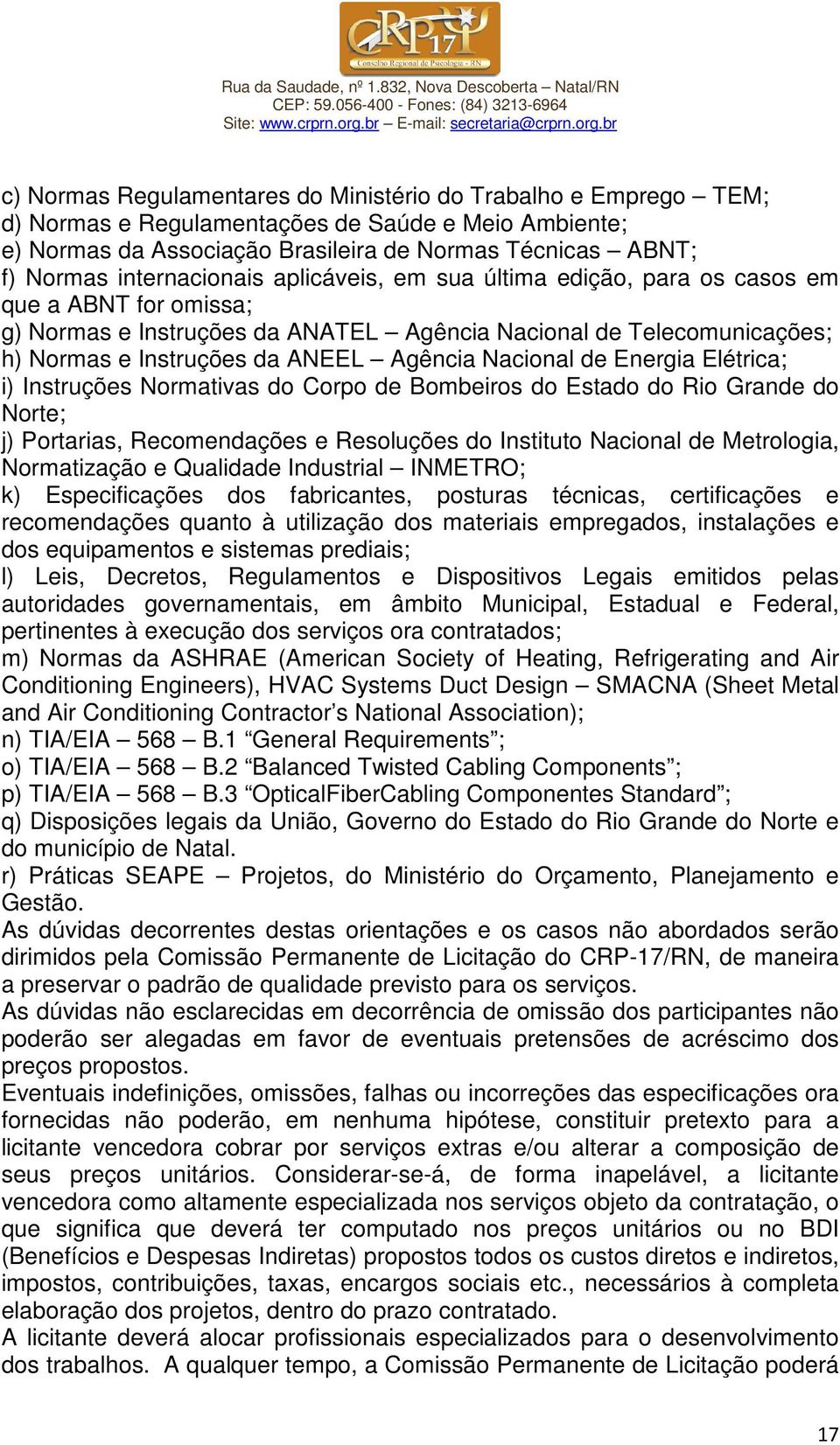 Nacional de Energia Elétrica; i) Instruções Normativas do Corpo de Bombeiros do Estado do Rio Grande do Norte; j) Portarias, Recomendações e Resoluções do Instituto Nacional de Metrologia,