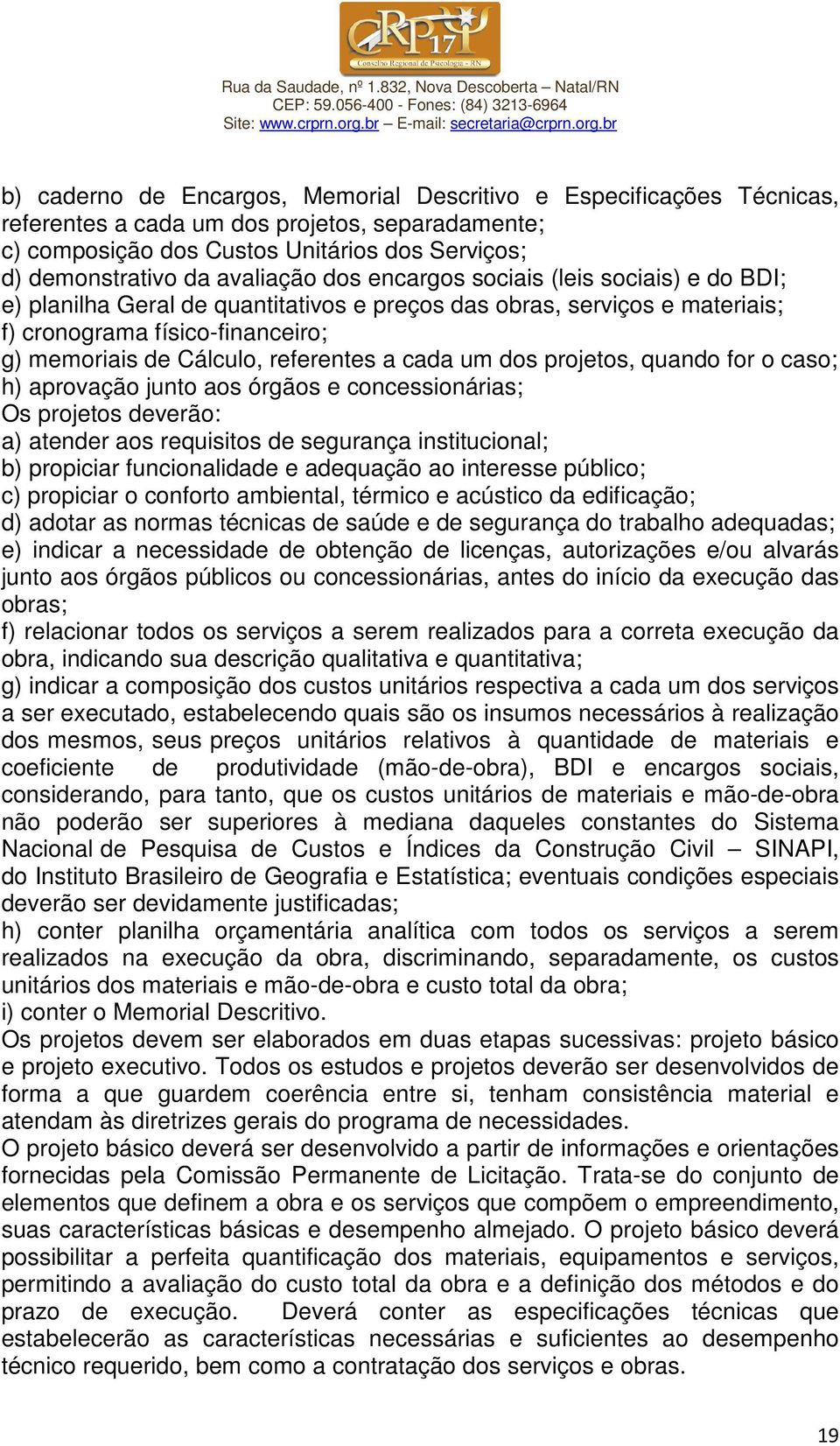 um dos projetos, quando for o caso; h) aprovação junto aos órgãos e concessionárias; Os projetos deverão: a) atender aos requisitos de segurança institucional; b) propiciar funcionalidade e adequação