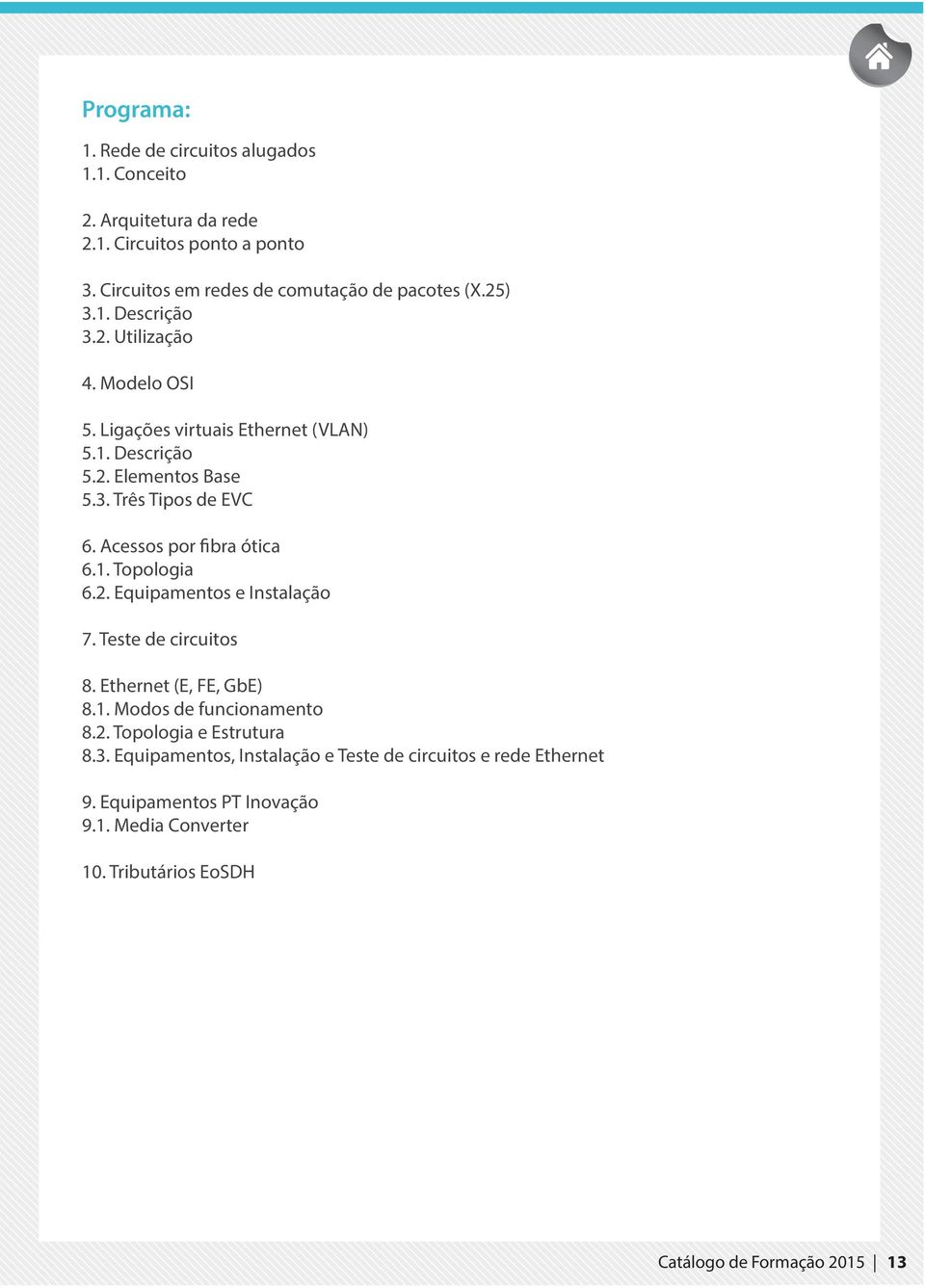 Acessos por fibra ótica 6.1. Topologia 6.2. Equipamentos e Instalação 7. Teste de circuitos 8. Ethernet (E, FE, GbE) 8.1. Modos de funcionamento 8.2. Topologia e Estrutura 8.