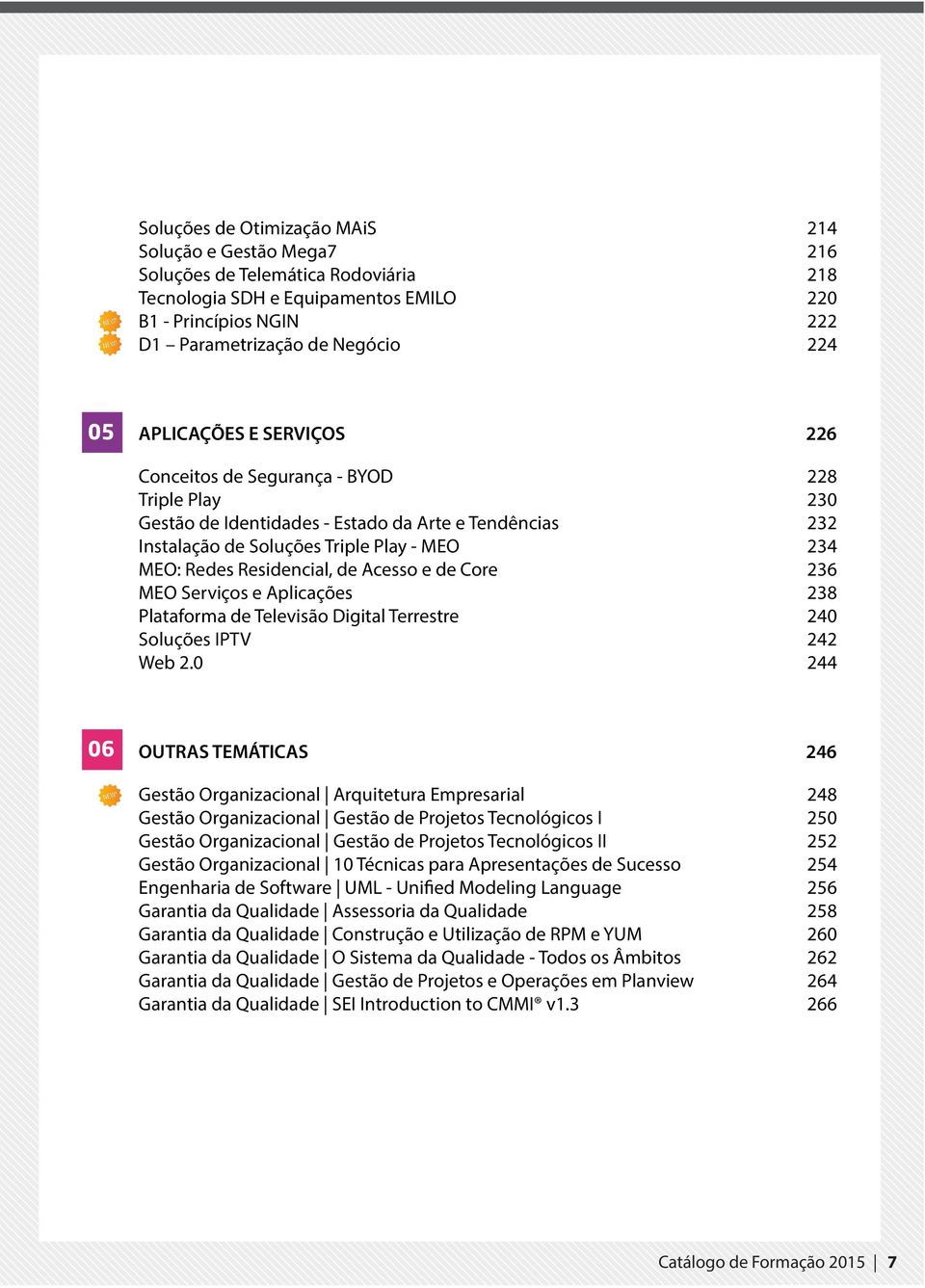 Residencial, de Acesso e de Core 236 MEO Serviços e Aplicações 238 Plataforma de Televisão Digital Terrestre 240 Soluções IPTV 242 Web 2.