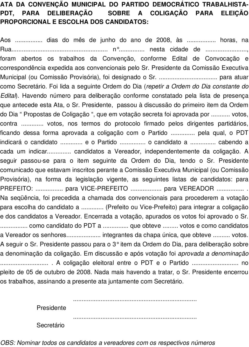 Presidente da Comissão Executiva Municipal (ou Comissão Provisória), foi designado o Sr.... para atuar como Secretário. Foi lida a seguinte Ordem do Dia (repetir a Ordem do Dia constante do Edital).