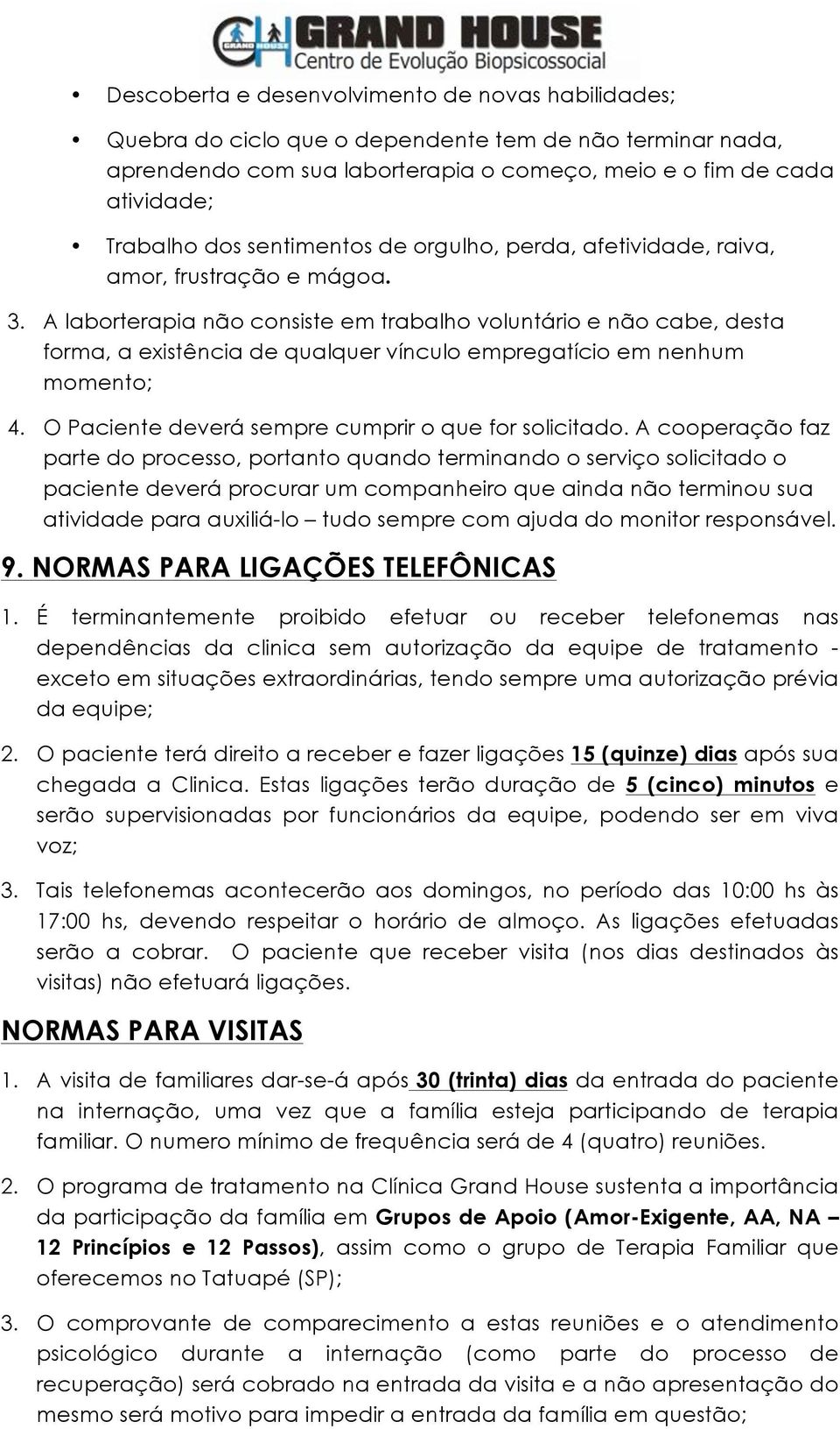 A laborterapia não consiste em trabalho voluntário e não cabe, desta forma, a existência de qualquer vínculo empregatício em nenhum momento; 4. O Paciente deverá sempre cumprir o que for solicitado.