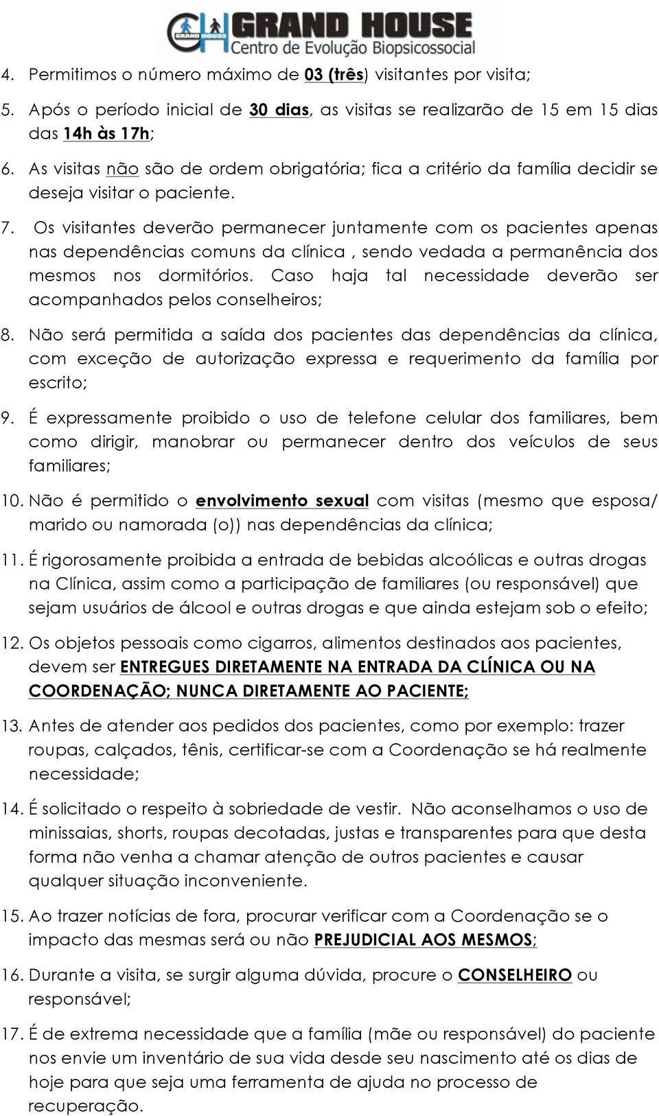 Os visitantes deverão permanecer juntamente com os pacientes apenas nas dependências comuns da clínica, sendo vedada a permanência dos mesmos nos dormitórios.