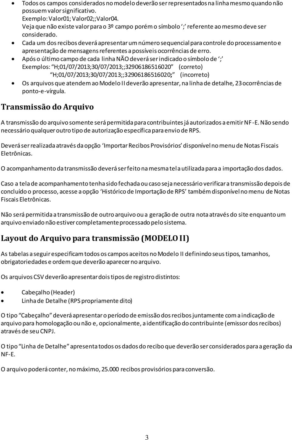 Cada um dos recibos deverá apresentar um número sequencial para controle do processamento e apresentação de mensagens referentes a possíveis ocorrências de erro.