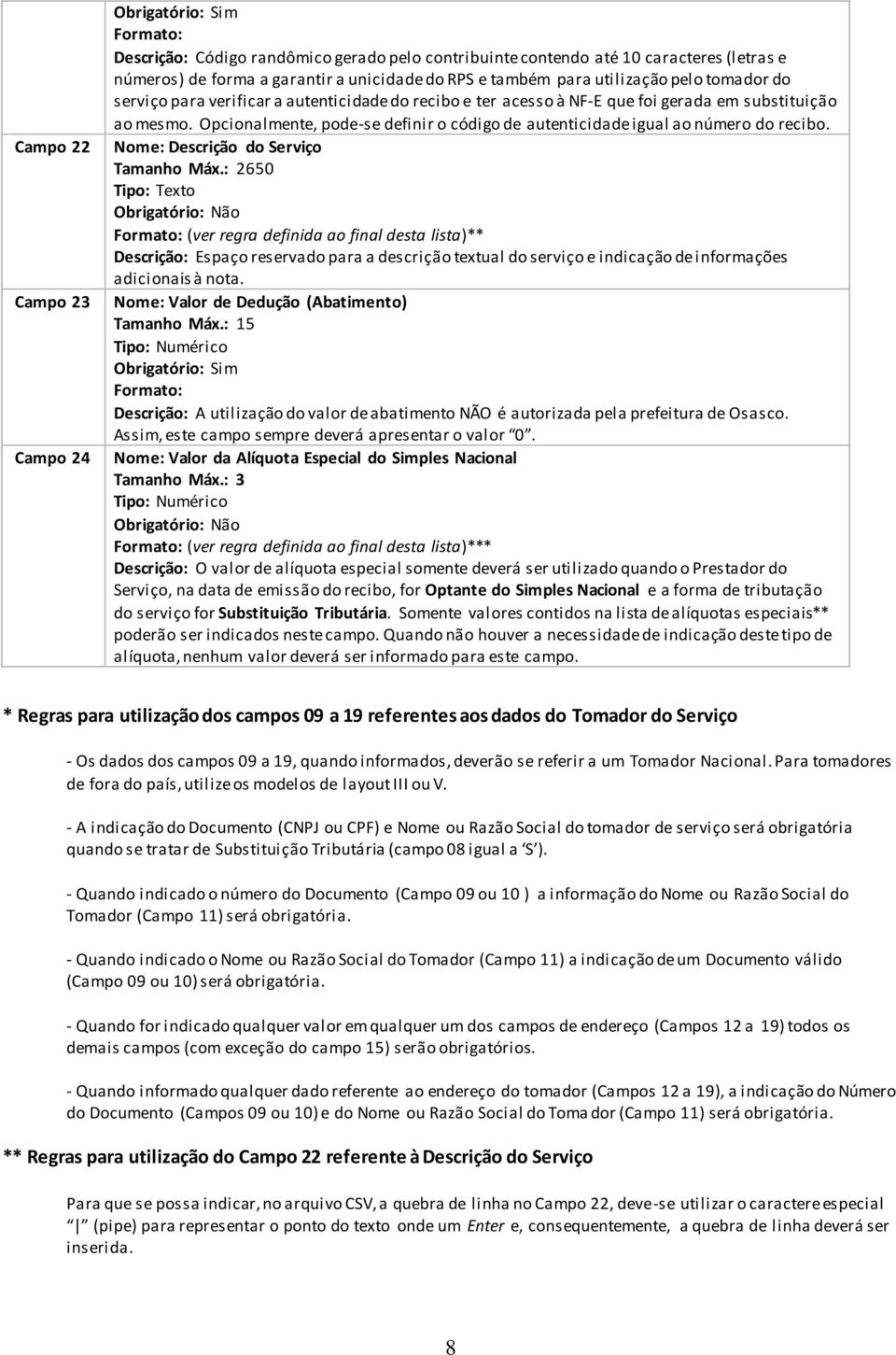 Opcionalmente, pode-se definir o código de autenticidade igual ao número do recibo. Nome: Descrição do Serviço Tamanho Máx.