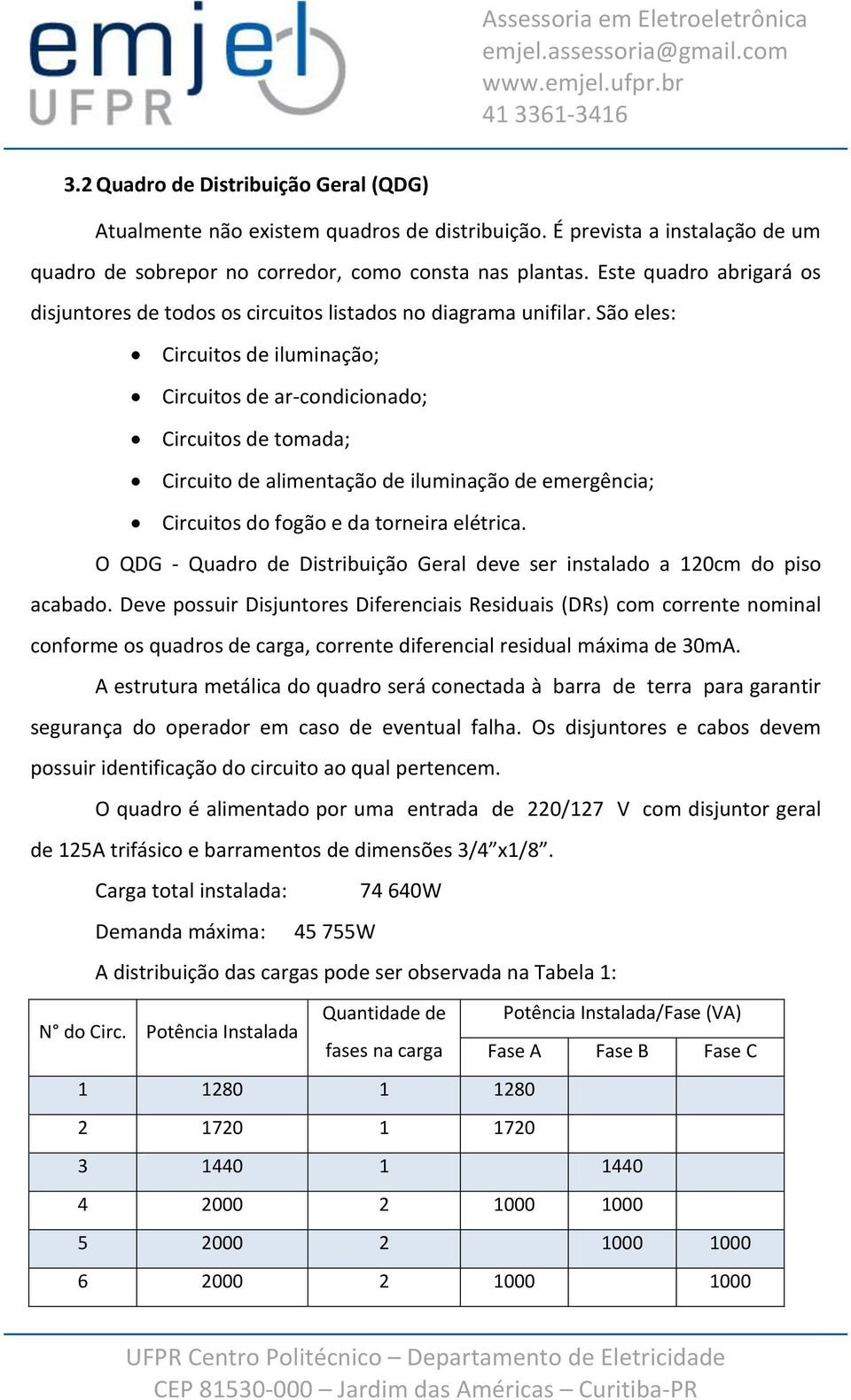 São eles: Circuitos de iluminação; Circuitos de ar-condicionado; Circuitos de Circuito de alimentação de iluminação de emergência; Circuitos do fogão e da torneira elétrica.