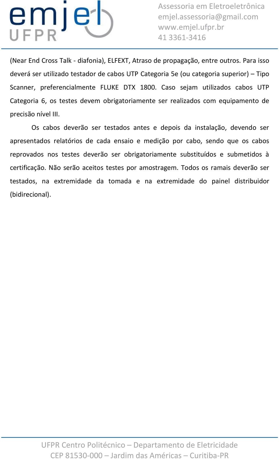 Caso sejam utilizados cabos UTP Categoria 6, os testes devem obrigatoriamente ser realizados com equipamento de precisão nível III.