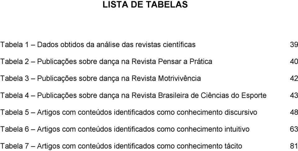 Brasileira de Ciências do Esporte 43 Tabela 5 Artigos com conteúdos identificados como conhecimento discursivo 48 Tabela 6