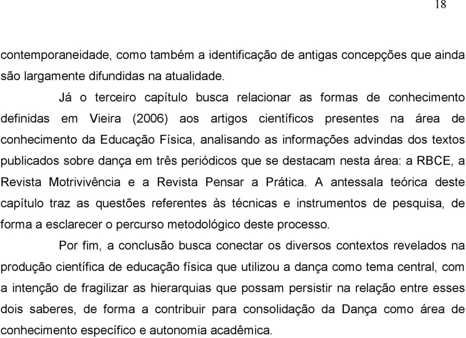 advindas dos textos publicados sobre dança em três periódicos que se destacam nesta área: a RBCE, a Revista Motrivivência e a Revista Pensar a Prática.