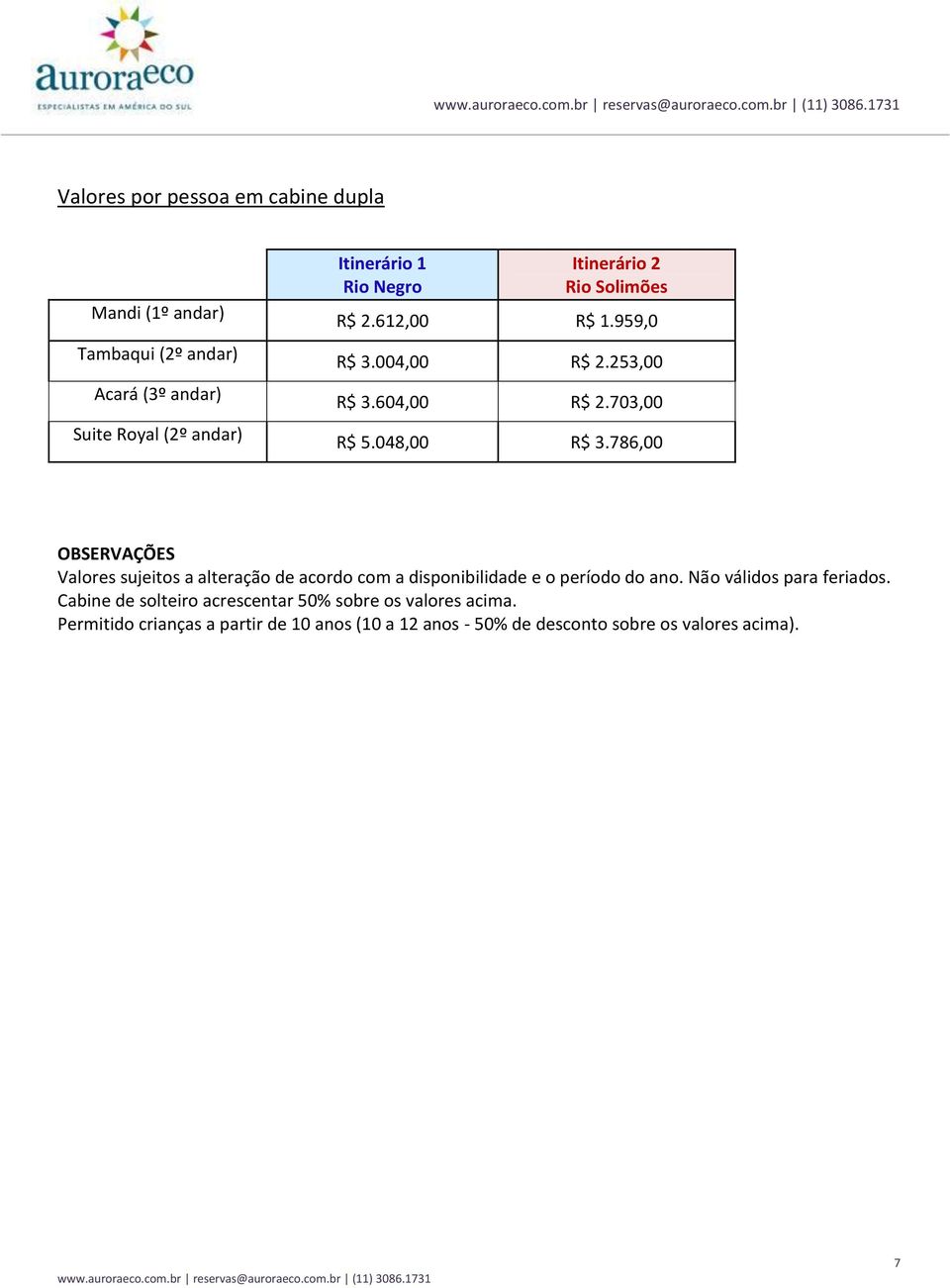 786,00 OBSERVAÇÕES Valores sujeitos a alteração de acordo com a disponibilidade e o período do ano. Não válidos para feriados.