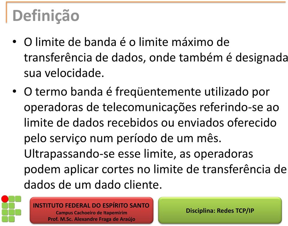 O termo banda é freqüentemente utilizado por operadoras de telecomunicações referindo-se ao limite de