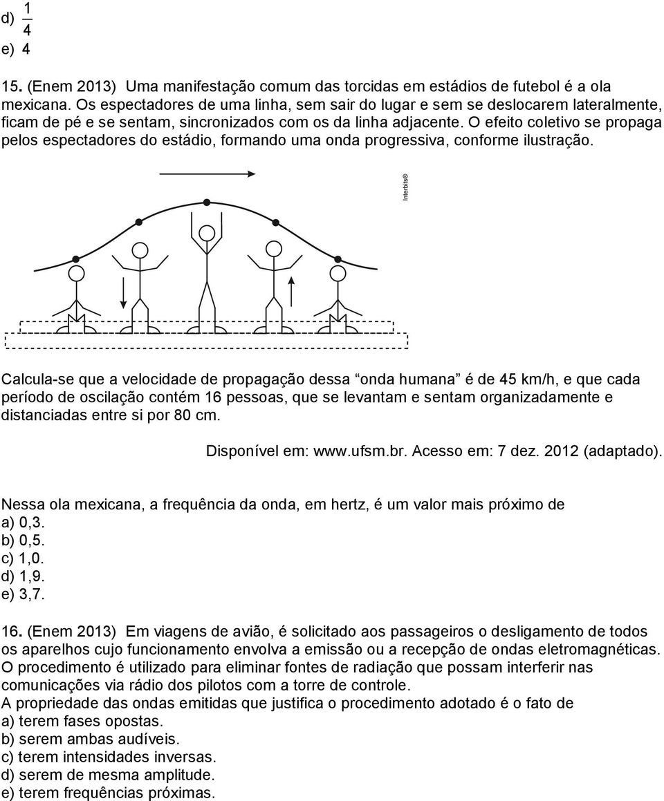 O efeito coletivo se propaga pelos espectadores do estádio, formando uma onda progressiva, conforme ilustração.