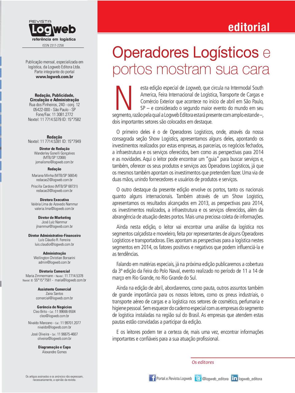 5381 ID: 15*7949 Diretor de Redação Wanderley Gonelli Gonçalves (MTB/SP 12068) jornalismo@logweb.com.br Redação Mariana Mirrha (MTB/SP 56654) redacao2@logweb.com.br Priscilla Cardoso (MTB/SP 68731) redacao3@logweb.