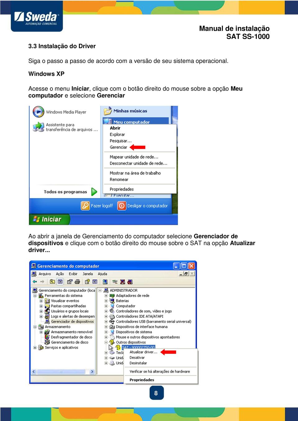 Windows XP Acesse o menu Iniciar, clique com o botão direito do mouse sobre a opção Meu computador e