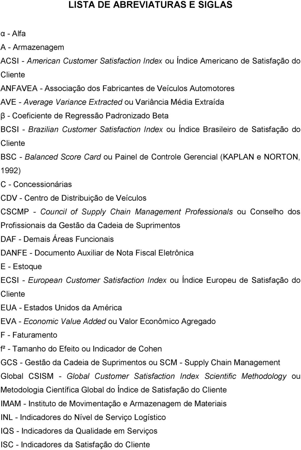 do Cliente BSC - Balanced Score Card ou Painel de Controle Gerencial (KAPLAN e NORTON, 1992) C - Concessionárias CDV - Centro de Distribuição de Veículos CSCMP - Council of Supply Chain Management