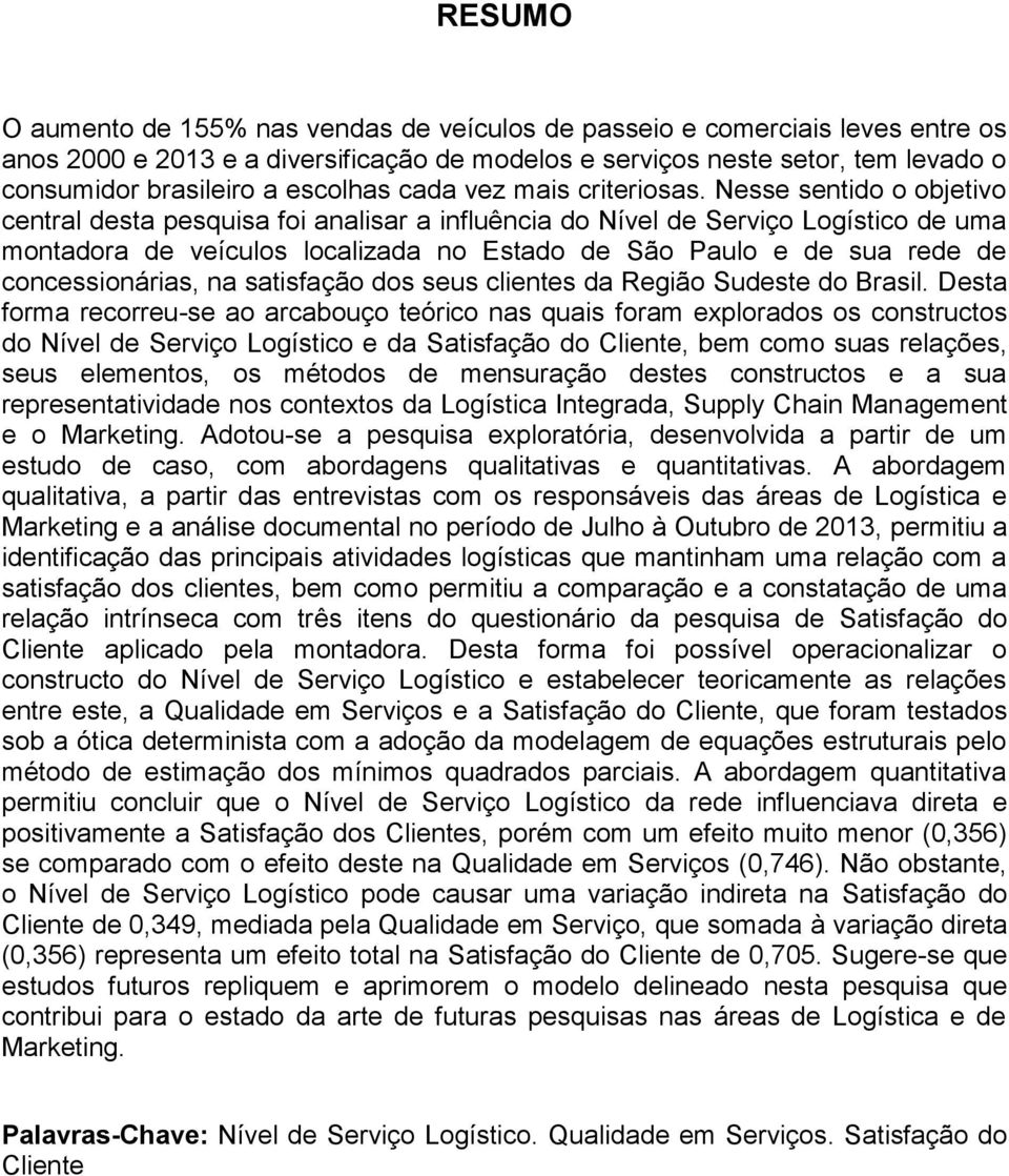 Nesse sentido o objetivo central desta pesquisa foi analisar a influência do Nível de Serviço Logístico de uma montadora de veículos localizada no Estado de São Paulo e de sua rede de