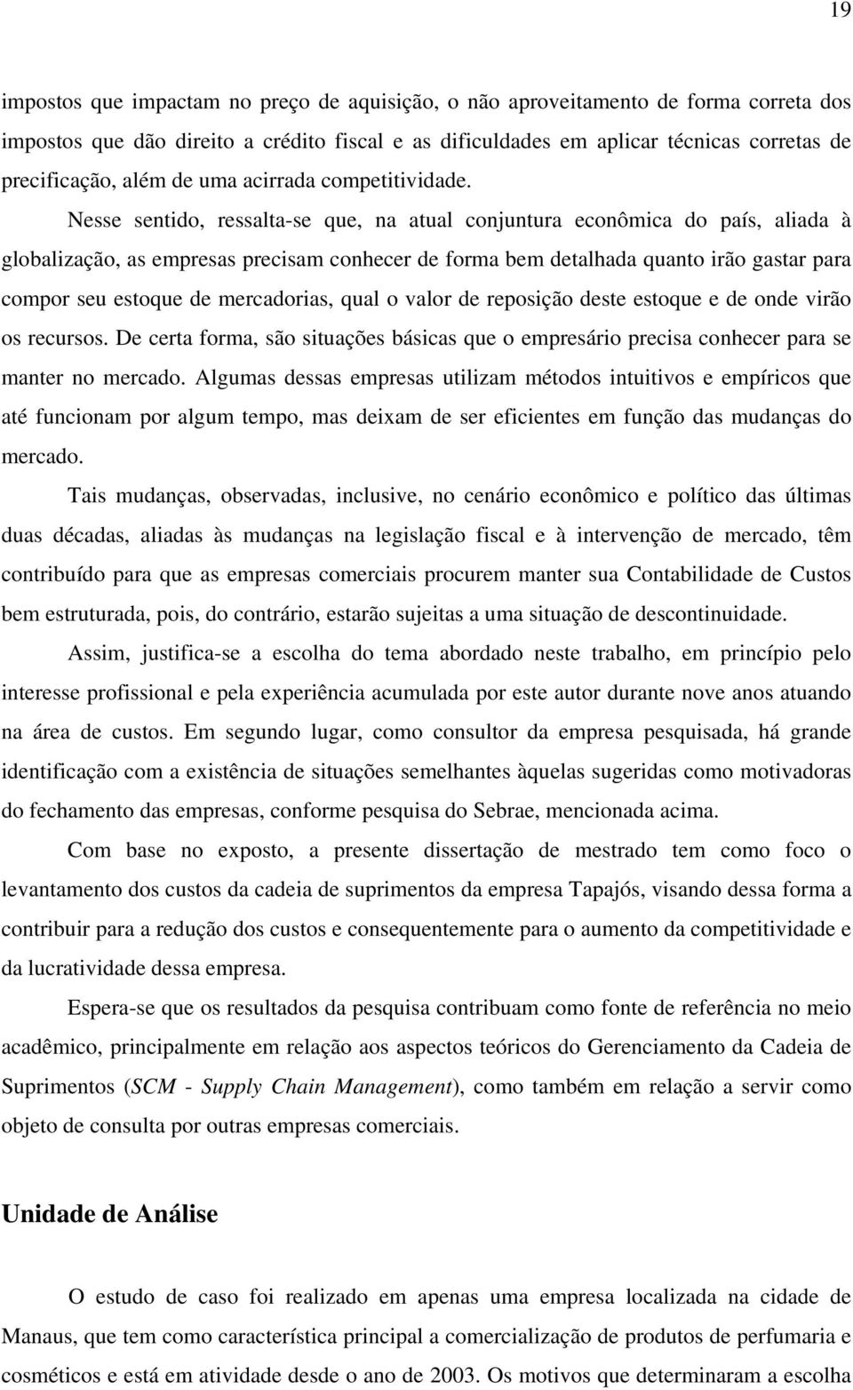 Nesse sentido, ressalta-se que, na atual conjuntura econômica do país, aliada à globalização, as empresas precisam conhecer de forma bem detalhada quanto irão gastar para compor seu estoque de