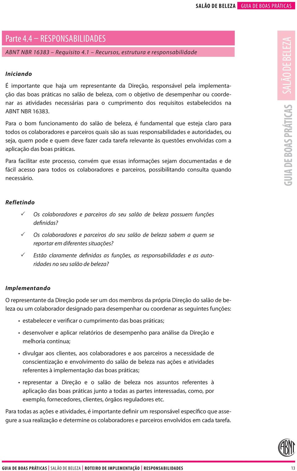 desempenhar ou coordenar as atividades necessárias para o cumprimento dos requisitos estabelecidos na ABNT NBR 16383.