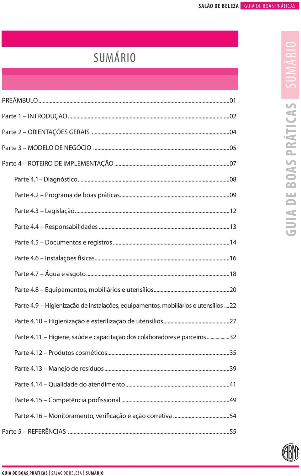 ..18 Parte 4.8 Equipamentos, mobiliários e utensílios...20 Parte 4.9 Higienização de instalações, equipamentos, mobiliários e utensílios...22 Parte 4.10 Higienização e esterilização de utensílios.