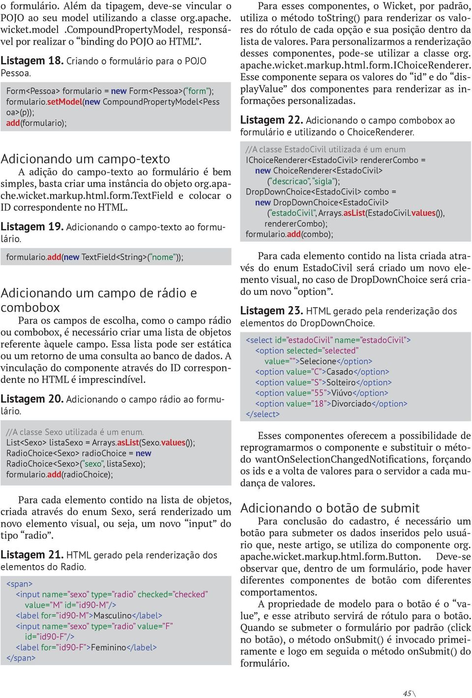 setmodel(new CompoundPropertyModel<Pess oa>(p)); add(formulario); Adicionando um campo-texto A adição do campo-texto ao formulário é bem simples, basta criar uma instância do objeto org.apache.wicket.