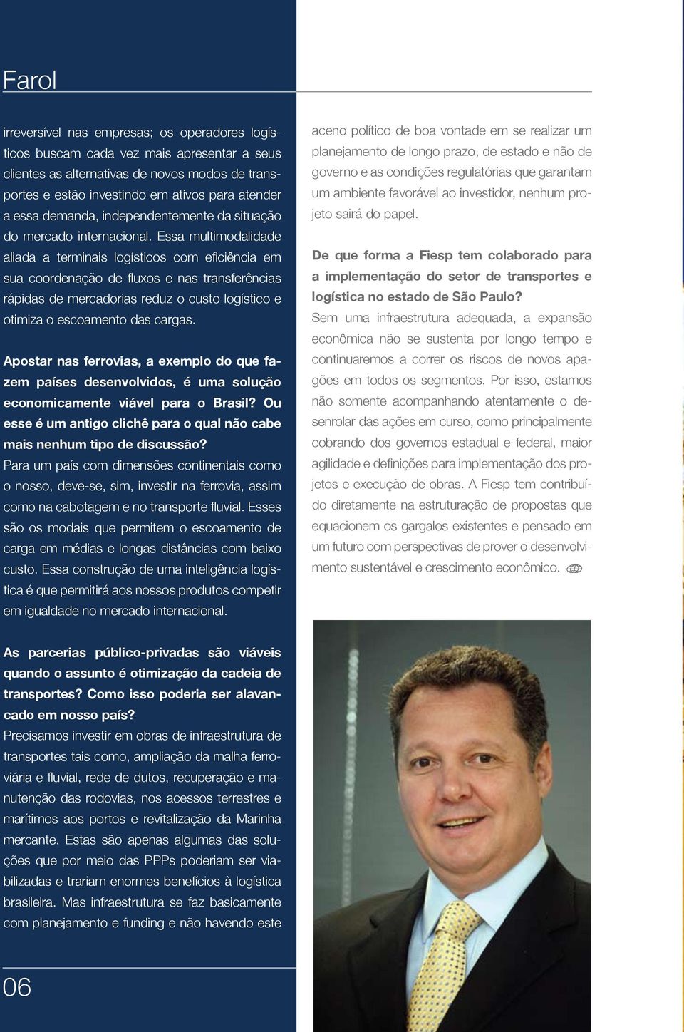 Essa multimodalidade aliada a terminais logísticos com eficiência em sua coordenação de fluxos e nas transferências rápidas de mercadorias reduz o custo logístico e otimiza o escoamento das cargas.