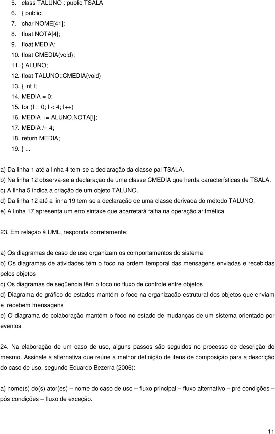 b) Na linha 12 observa-se a declaração de uma classe CMEDIA que herda características de TSALA. c) A linha 5 indica a criação de um objeto TALUNO.