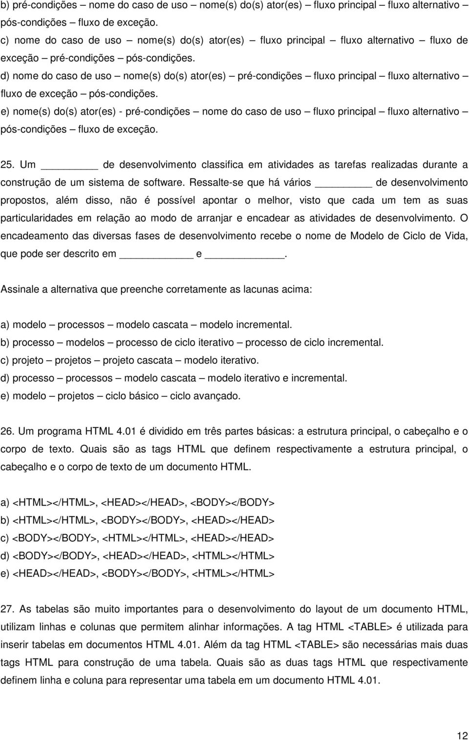 d) nome do caso de uso nome(s) do(s) ator(es) pré-condições fluxo principal fluxo alternativo fluxo de exceção pós-condições.