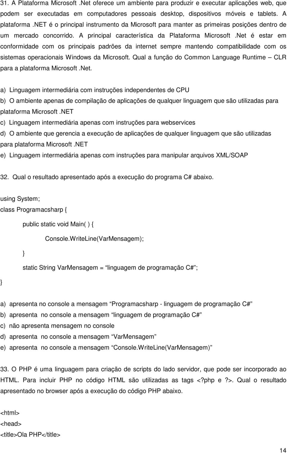 Net é estar em conformidade com os principais padrões da internet sempre mantendo compatibilidade com os sistemas operacionais Windows da Microsoft.