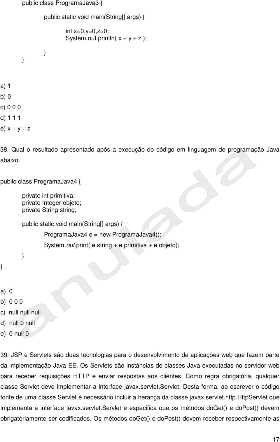 public class ProgramaJava4 { private int primitiva; private Integer objeto; private String string; public static void main(string[] args) { ProgramaJava4 e = new ProgramaJava4(); System.out.print( e.