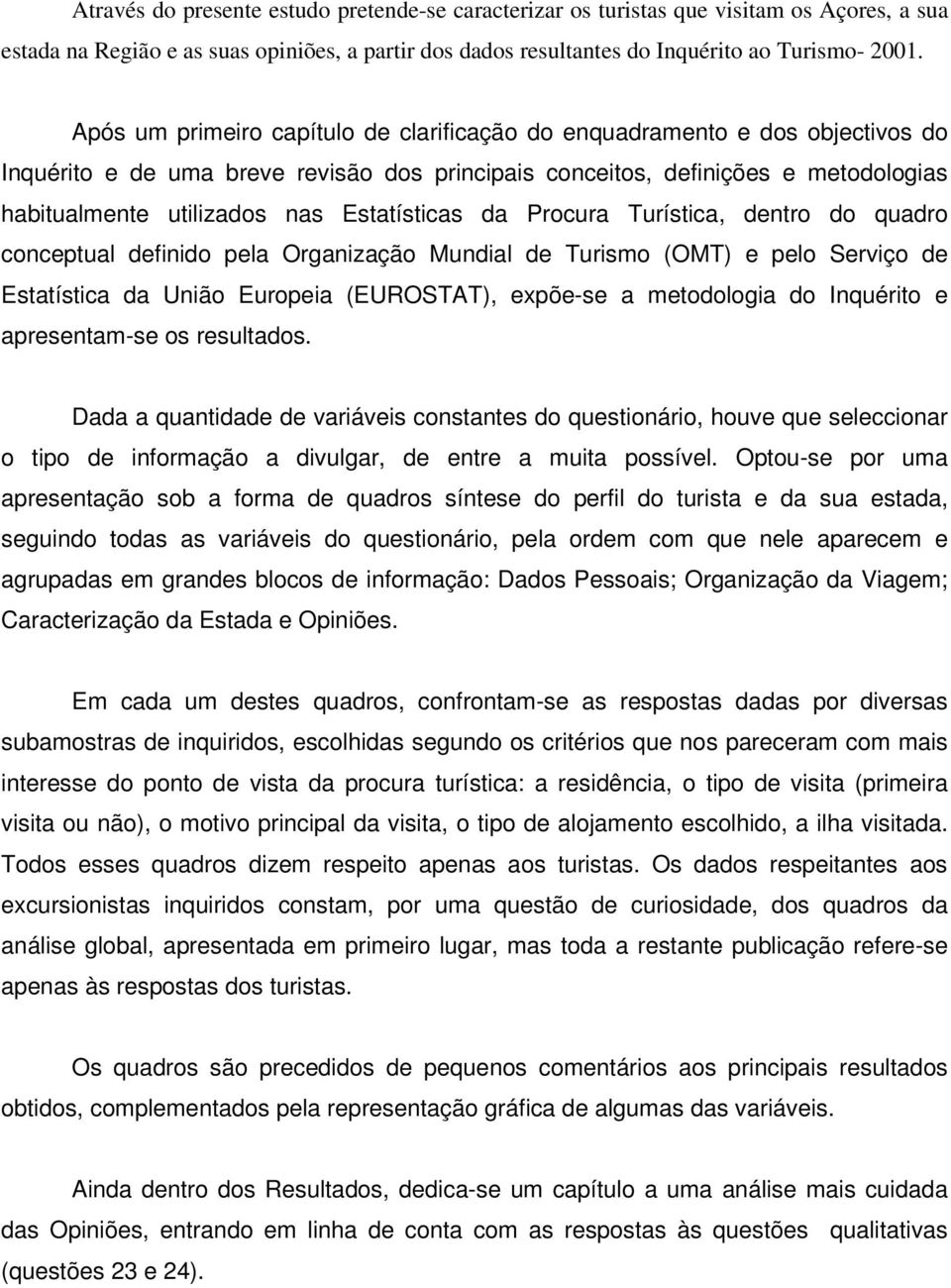 Estatísticas da Procura Turística, dentro do quadro conceptual definido pela Organização Mundial de Turismo (OMT) e pelo Serviço de Estatística da União Europeia (EUROSTAT), expõe-se a metodologia do