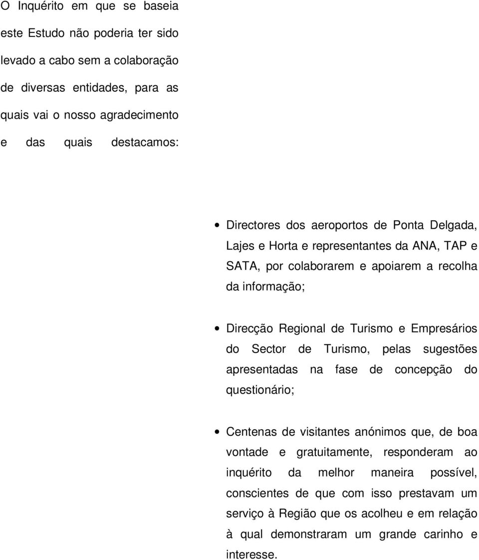 Turismo e Empresários do Sector de Turismo, pelas sugestões apresentadas na fase de concepção do questionário; Centenas de visitantes anónimos que, de boa vontade e gratuitamente,